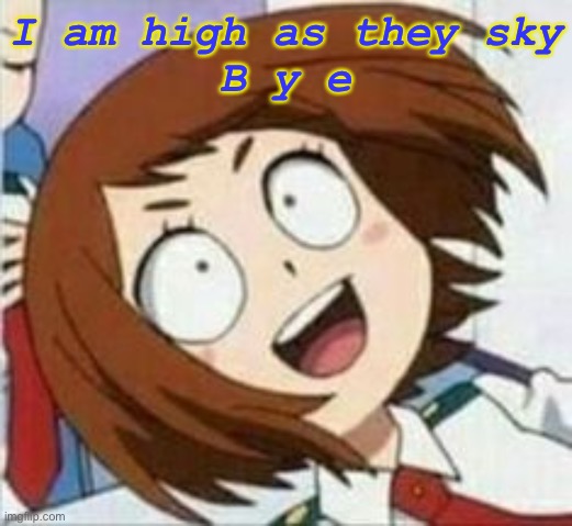e | I am high as they sky
B y e | made w/ Imgflip meme maker