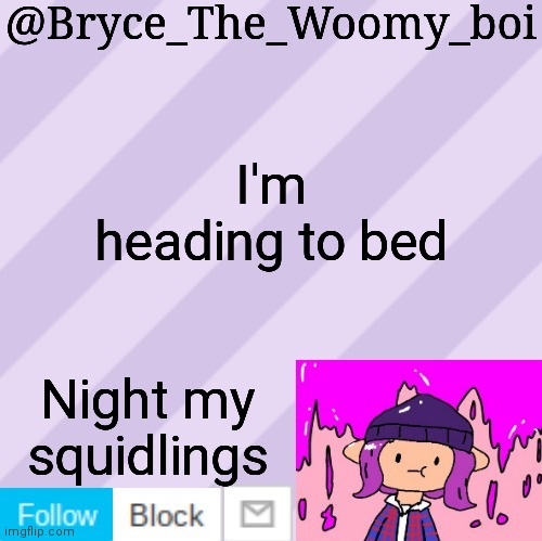 Bryce_The_Woomy_boi's new New NEW announcement template | I'm heading to bed; Night my squidlings | image tagged in bryce_the_woomy_boi's new new new announcement template | made w/ Imgflip meme maker