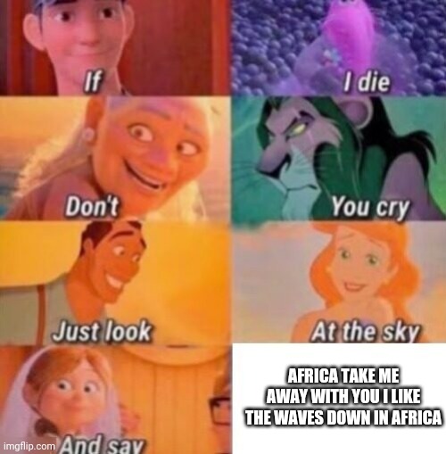 If I Die | AFRICA TAKE ME AWAY WITH YOU I LIKE THE WAVES DOWN IN AFRICA | image tagged in if i die | made w/ Imgflip meme maker