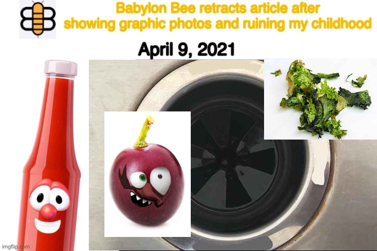 How could they? |  Babylon Bee retracts article after showing graphic photos and ruining my childhood; April 9, 2021 | image tagged in gasp,veggietales,disgrace | made w/ Imgflip meme maker