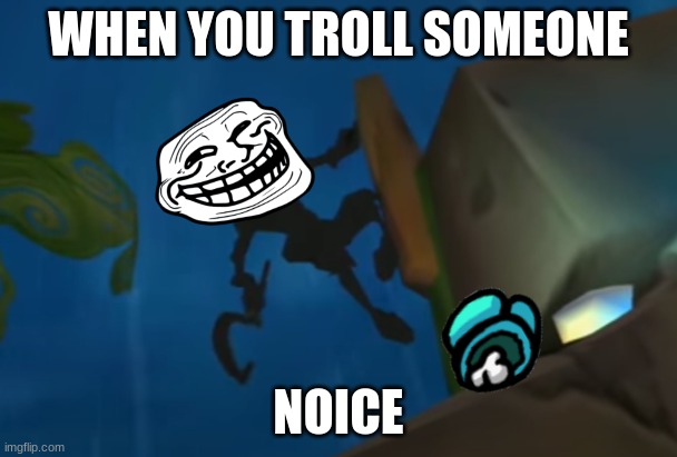Sorry. The troll meme UwU | WHEN YOU TROLL SOMEONE; NOICE | image tagged in sly cooper 3 shadow,sly cooper | made w/ Imgflip meme maker