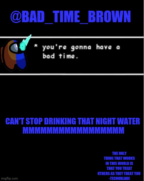 AAAYYYYYYYYY | CAN'T STOP DRINKING THAT NIGHT WATER 
MMMMMMMMMMMMMMMMM | image tagged in bad time brown announcement | made w/ Imgflip meme maker