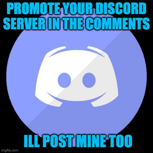 discord | PROMOTE YOUR DISCORD SERVER IN THE COMMENTS; ILL POST MINE TOO | image tagged in discord | made w/ Imgflip meme maker
