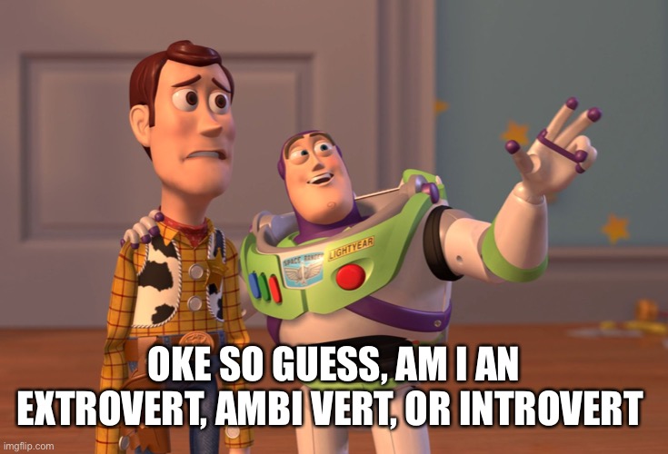 Ambivert = in the middle | OKE SO GUESS, AM I AN EXTROVERT, AMBI VERT, OR INTROVERT | image tagged in memes,x x everywhere | made w/ Imgflip meme maker