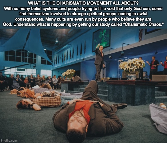 WHAT IS THE CHARISMATIC MOVEMENT ALL ABOUT?
With so many belief systems and people trying to fill a void that only God can, some find themselves involved in strange spiritual groups leading to awful consequences. Many cults are even run by people who believe they are God. Understand what is happening by getting our study called “Charismatic Chaos." | image tagged in charismatic,christian,spirit,demon,bible,god | made w/ Imgflip meme maker