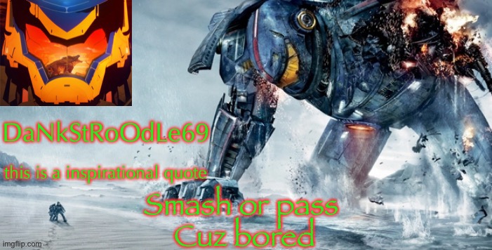 And y not | Smash or pass 
Cuz bored | image tagged in pacific rim template | made w/ Imgflip meme maker