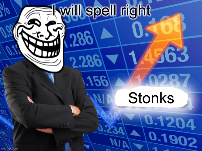 Empty Stonks | I will spell right; Stonks | image tagged in empty stonks | made w/ Imgflip meme maker