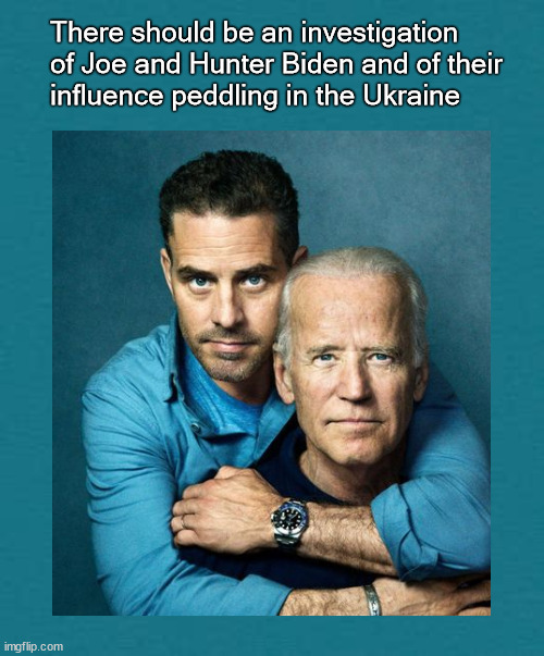 Biden investigation | There should be an investigation
of Joe and Hunter Biden and of their
influence peddling in the Ukraine | image tagged in joe biden,hunter biden | made w/ Imgflip meme maker