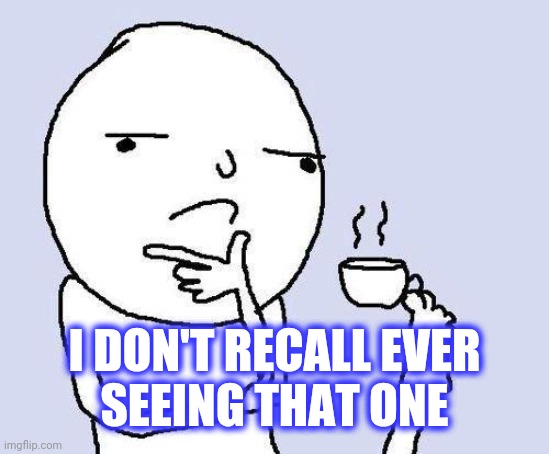 thinking meme | I DON'T RECALL EVER
SEEING THAT ONE | image tagged in thinking meme | made w/ Imgflip meme maker