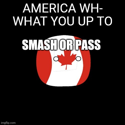 Canada | SMASH OR PASS | image tagged in canada | made w/ Imgflip meme maker