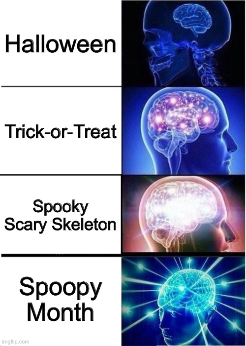 Expanding Brain Meme | Halloween; Trick-or-Treat; Spooky Scary Skeleton; Spoopy Month | image tagged in memes,expanding brain,say it again dexter,no thanks | made w/ Imgflip meme maker