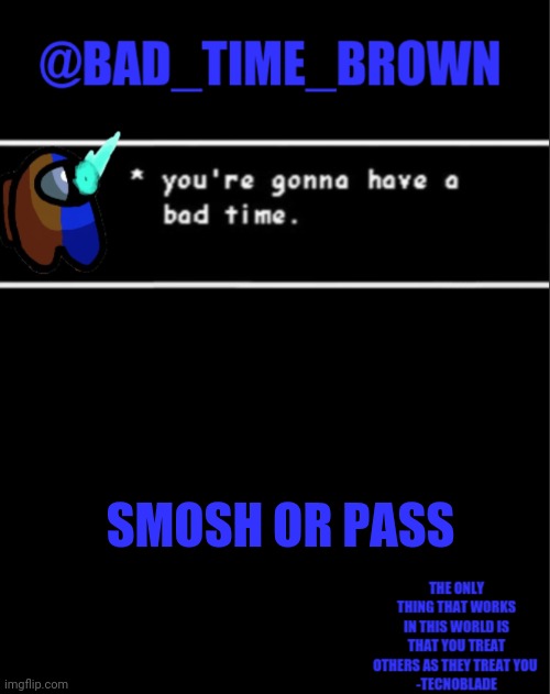 Imma regret this | SMOSH OR PASS | image tagged in bad time brown announcement | made w/ Imgflip meme maker