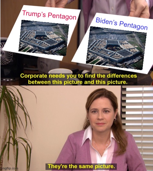 #MAGA vs #BlueMAGA | Trump’s Pentagon; Biden’s Pentagon | image tagged in they're the same picture,biden,bluemaga,maga,trump,military industrial complex | made w/ Imgflip meme maker