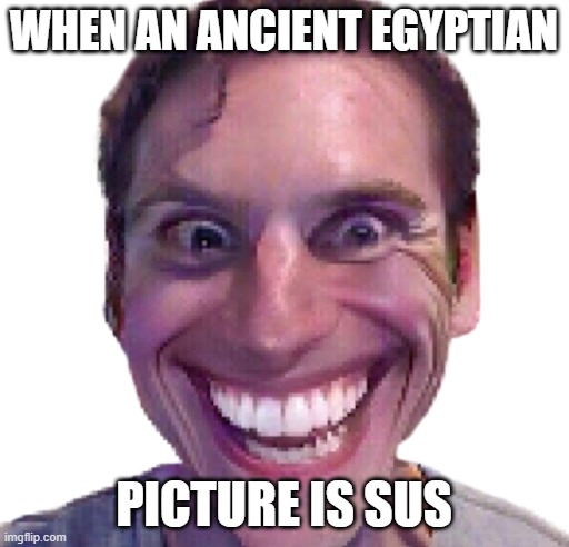 When the Impostor is Sus | WHEN AN ANCIENT EGYPTIAN PICTURE IS SUS | image tagged in when the impostor is sus | made w/ Imgflip meme maker