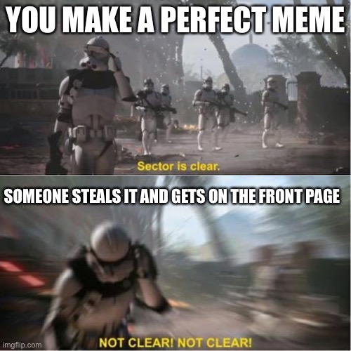 Fr tho |  YOU MAKE A PERFECT MEME; SOMEONE STEALS IT AND GETS ON THE FRONT PAGE | image tagged in sector is clear blur,memes,funny,funny memes,stealing memes,front page | made w/ Imgflip meme maker