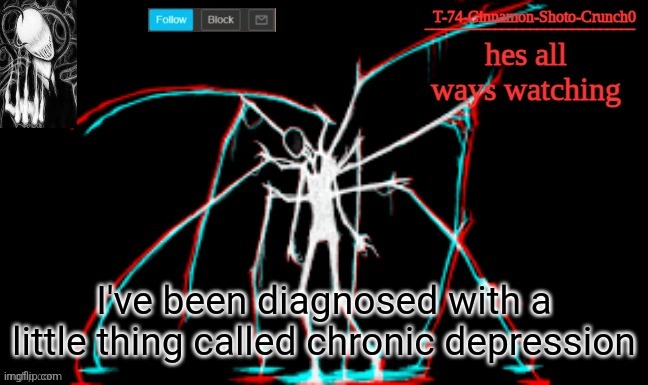 Slendy | I've been diagnosed with a little thing called chronic depression | image tagged in slendy | made w/ Imgflip meme maker
