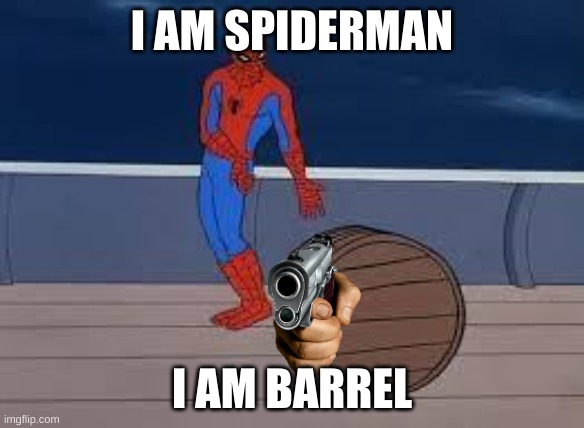 spiderman barrel | I AM SPIDERMAN; I AM BARREL | image tagged in spiderman barrel | made w/ Imgflip meme maker