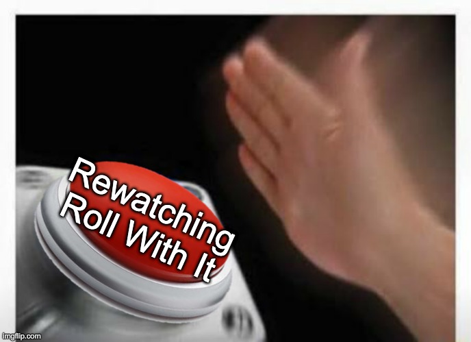 Red Button Hand | Rewatching Roll With It | image tagged in red button hand | made w/ Imgflip meme maker