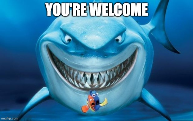 Hungry shark nemoÂ´s | YOU'RE WELCOME | image tagged in hungry shark nemo s | made w/ Imgflip meme maker