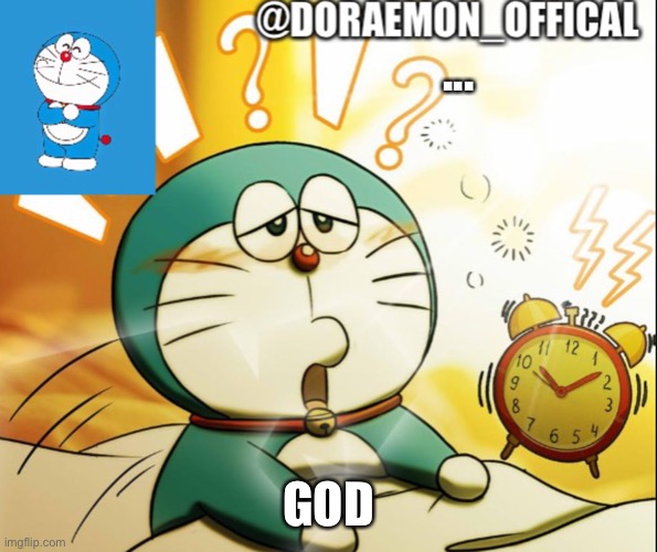 Doraemon_Official’s announcement morning version | ... GOD | image tagged in doraemon_official s announcement morning version | made w/ Imgflip meme maker