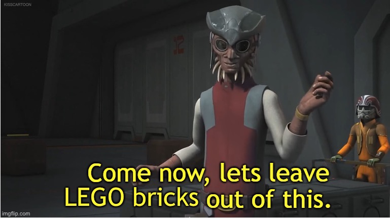 Come now, lets leave ______ out of this. | LEGO bricks | image tagged in come now lets leave ______ out of this | made w/ Imgflip meme maker