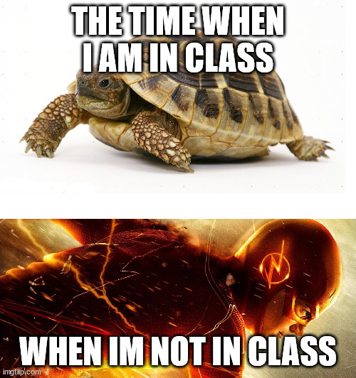 Slow vs Fast Meme | THE TIME WHEN I AM IN CLASS; WHEN IM NOT IN CLASS | image tagged in slow vs fast meme | made w/ Imgflip meme maker