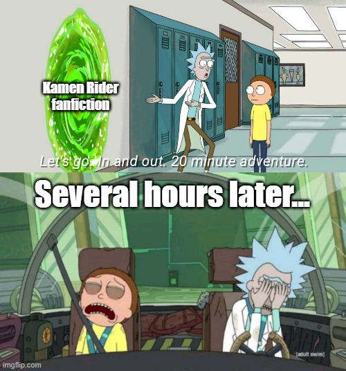 20 minute adventure rick morty | Kamen Rider fanfiction; Several hours later... | image tagged in 20 minute adventure rick morty | made w/ Imgflip meme maker