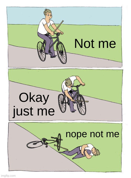 Nope not me | Not me; Okay just me; nope not me | image tagged in memes,bike fall | made w/ Imgflip meme maker