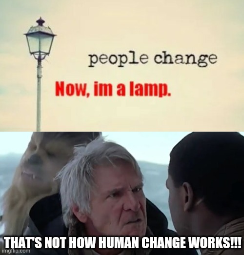 Not how change works | THAT'S NOT HOW HUMAN CHANGE WORKS!!! | image tagged in that's not how the force works,funny,human stupidity,sarcasm | made w/ Imgflip meme maker