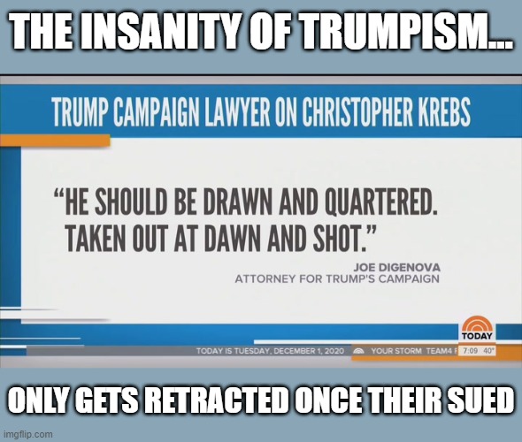 Trump sychopant - DiGenova - issues too little too late public apology to former CISA Director Krebs | THE INSANITY OF TRUMPISM... ONLY GETS RETRACTED ONCE THEIR SUED | image tagged in joe digenova,chris krebs,cisa director,election 2020,trump,the big lie | made w/ Imgflip meme maker