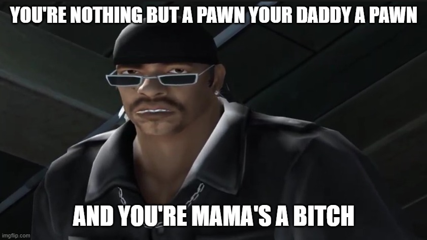 Ice-T call you a Pawn | YOU'RE NOTHING BUT A PAWN YOUR DADDY A PAWN; AND YOU'RE MAMA'S A BITCH | image tagged in def jam | made w/ Imgflip meme maker
