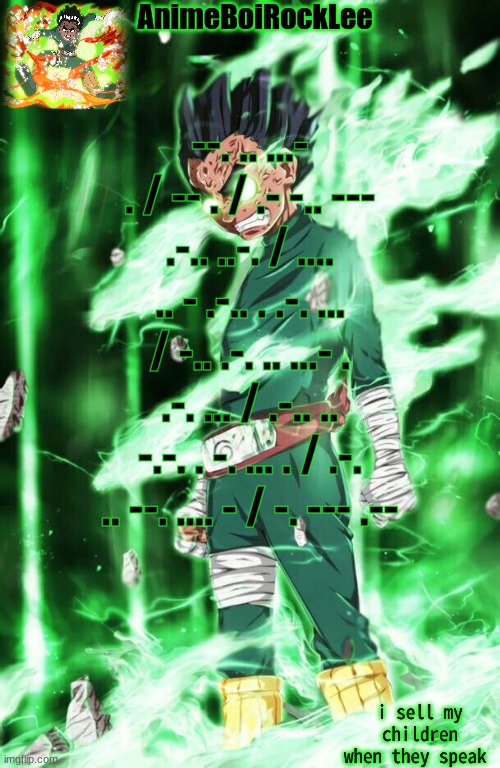 rock lee announcement | --. .. ...- . / -- . / .- -.. --- .-.. ..-. / .... .. - .-.. . .-. ... / -.. .-. .. ...- . .-. ... / .-.. .. -.-. . -. ... . / .-. .. --. .... - / -. --- .-- | image tagged in rock lee announcement | made w/ Imgflip meme maker