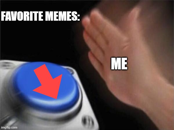 AM I COPY | FAVORITE MEMES:; ME | image tagged in memes,blank nut button | made w/ Imgflip meme maker