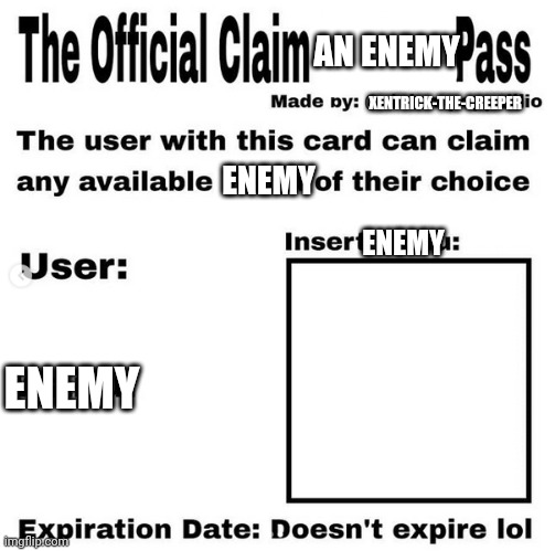 Claim A Character You Consider An Enemy | AN ENEMY; XENTRICK-THE-CREEPER; ENEMY; ENEMY; ENEMY | image tagged in official claim a waifu pass,claim an enemy,enemy,enemies | made w/ Imgflip meme maker