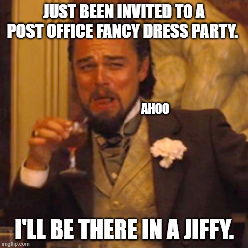 Laughing Leo Meme | JUST BEEN INVITED TO A POST OFFICE FANCY DRESS PARTY. AHOO; I'LL BE THERE IN A JIFFY. | image tagged in memes,laughing leo | made w/ Imgflip meme maker