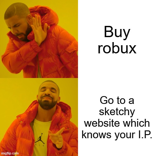 roblox | Buy robux; Go to a sketchy website which knows your I.P. | image tagged in memes,drake hotline bling,robux,roblox,virus,adress | made w/ Imgflip meme maker