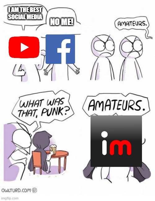 Imgflip is better then both! | I AM THE BEST SOCIAL MEDIA; NO ME! | image tagged in amateurs,facebook,social media,youtube,logan paul | made w/ Imgflip meme maker