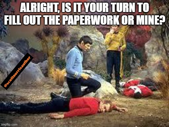 star trek | ALRIGHT, IS IT YOUR TURN TO FILL OUT THE PAPERWORK OR MINE? | image tagged in star trek | made w/ Imgflip meme maker