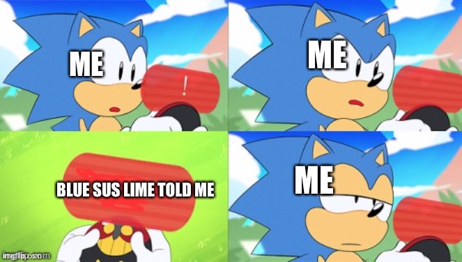 Discord cheaters Be like: | ME; ME; ME; BLUE SUS LIME TOLD ME | image tagged in the sonic mania meme | made w/ Imgflip meme maker