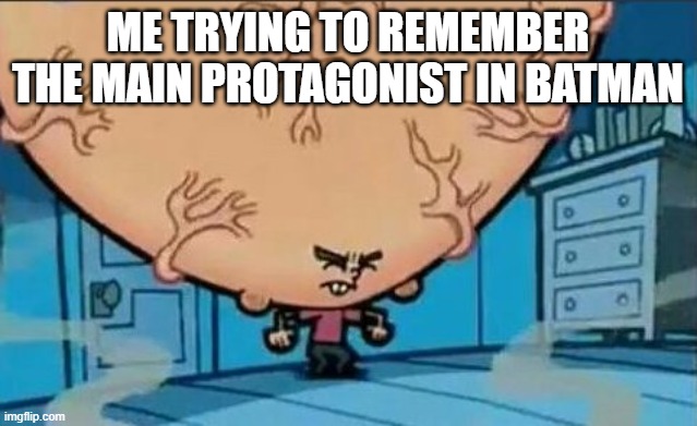 Was it Robin? | ME TRYING TO REMEMBER THE MAIN PROTAGONIST IN BATMAN | image tagged in big brain timmy,batman,memes | made w/ Imgflip meme maker