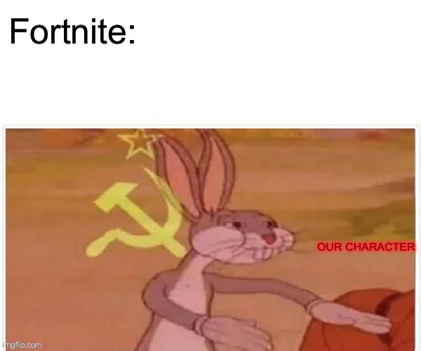 communist bugs bunny | Fortnite: OUR CHARACTER | image tagged in communist bugs bunny | made w/ Imgflip meme maker