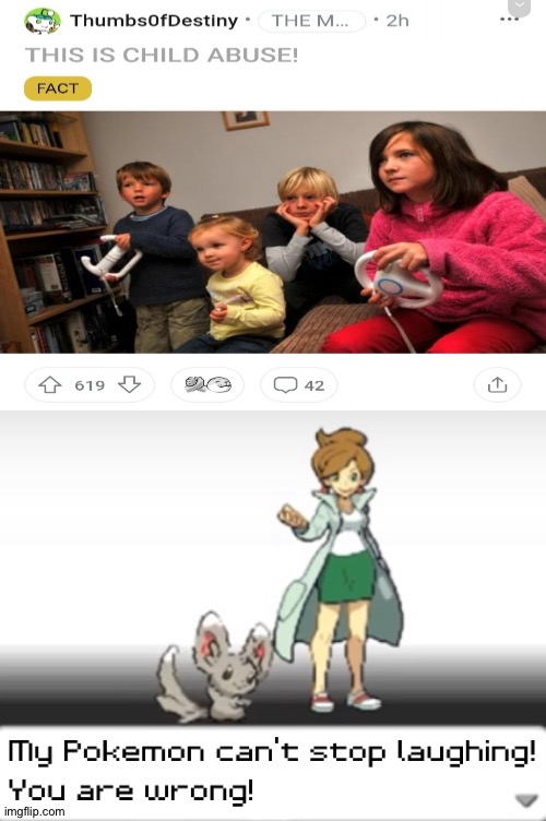 How is that child abuse? All I see is kids playing Mario kart wii and not attacking each other. | image tagged in my pokemon can't stop laughing you are wrong,memes,funny,stupid people,video games,gifs | made w/ Imgflip meme maker