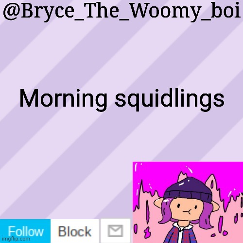 Bryce_The_Woomy_boi's new New NEW announcement template | Morning squidlings | image tagged in bryce_the_woomy_boi's new new new announcement template | made w/ Imgflip meme maker
