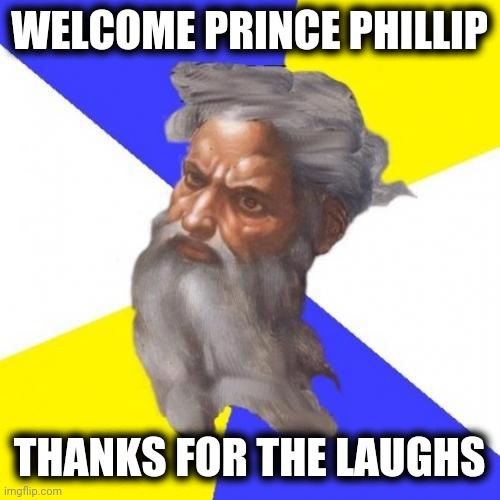 Godface | WELCOME PRINCE PHILLIP; THANKS FOR THE LAUGHS | image tagged in memes,advice god,prince philip,rip,funny meme,god | made w/ Imgflip meme maker