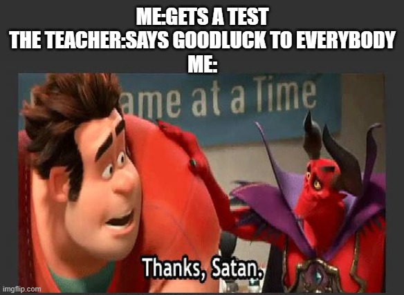 my teacher is satan | ME:GETS A TEST
THE TEACHER:SAYS GOODLUCK TO EVERYBODY
ME: | image tagged in thanks satan | made w/ Imgflip meme maker