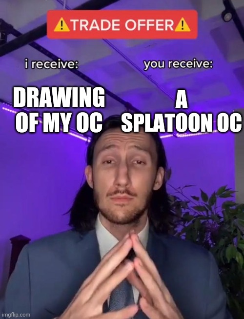 Trade Offer | DRAWING OF MY OC; A SPLATOON OC | image tagged in trade offer | made w/ Imgflip meme maker
