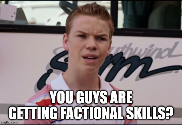 You Guys are Getting Paid | YOU GUYS ARE GETTING FACTIONAL SKILLS? | image tagged in you guys are getting paid | made w/ Imgflip meme maker