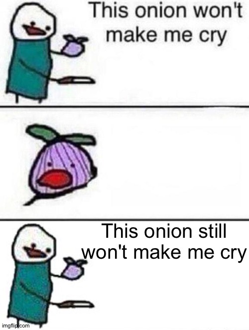 This onion won't make me cry, but I made a twisted ending | image tagged in this onion won't make me cry twisted ending | made w/ Imgflip meme maker