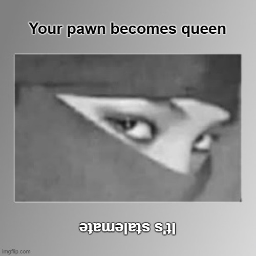 Turn-over Indian Face | Your pawn becomes queen; It's stalemate | image tagged in chess,turn over,indian,face,black and white | made w/ Imgflip meme maker