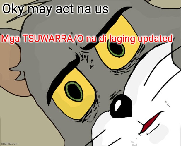 Unsettled Tom | Oky may act na us; Mga TSUWARRA/O na di laging updated | image tagged in memes,unsettled tom | made w/ Imgflip meme maker
